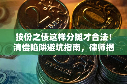 北京按份之债这样分摊才合法！清偿陷阱避坑指南，律师揭秘关键条款