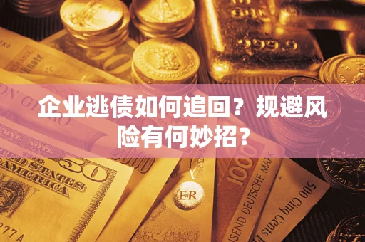 北京企业逃债如何追回？规避风险有何妙招？