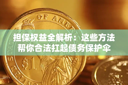 北京担保权益全解析：这些方法帮你合法扛起债务保护伞