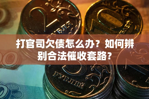 北京打官司欠债怎么办？如何辨别合法催收套路？