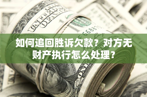 北京如何追回胜诉欠款？对方无财产执行怎么处理？