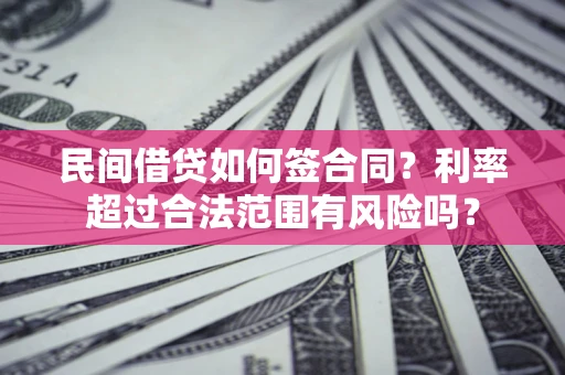 北京民间借贷如何签合同？利率超过合法范围有风险吗？