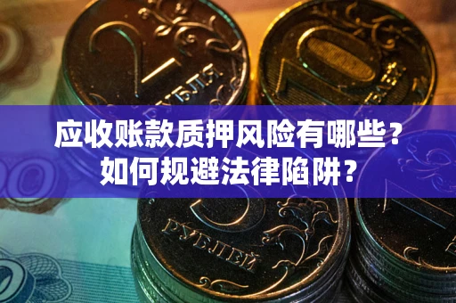 北京应收账款质押风险有哪些？如何规避法律陷阱？