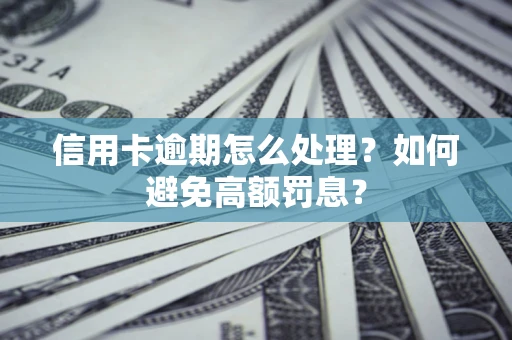 北京信用卡逾期怎么处理？如何避免高额罚息？