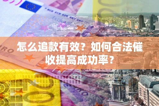 北京怎么追款有效？如何合法催收提高成功率？