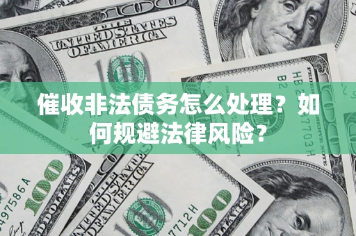 北京催收非法债务怎么处理？如何规避法律风险？