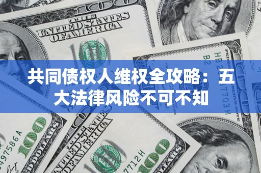 北京共同债权人维权全攻略：五大法律风险不可不知