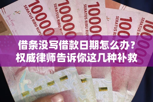 北京借条没写借款日期怎么办？权威律师告诉你这几种补救方法！
