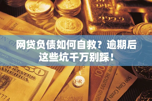 北京网贷负债如何自救？逾期后这些坑千万别踩！