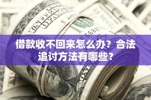 北京借款收不回来怎么办？合法追讨方法有哪些？