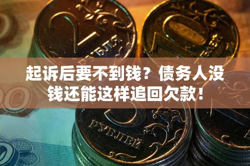 北京起诉后要不到钱？债务人没钱还能这样追回欠款！