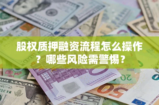 北京股权质押融资流程怎么操作？哪些风险需警惕？