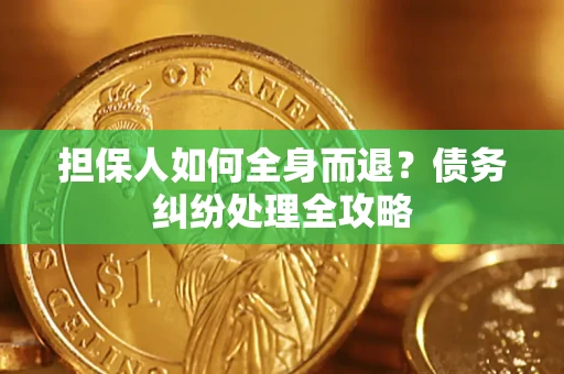 北京担保人如何全身而退？债务纠纷处理全攻略