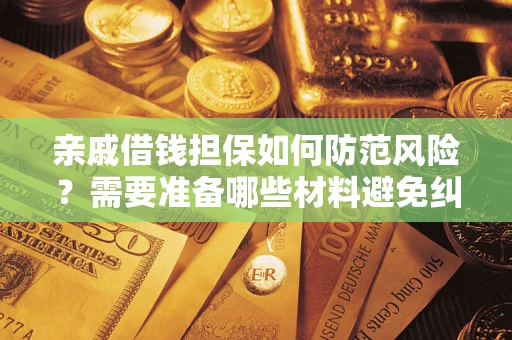 北京亲戚借钱担保如何防范风险？需要准备哪些材料避免纠纷？