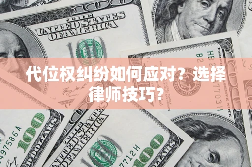 北京代位权纠纷如何应对？选择律师技巧？