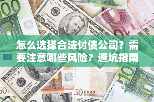 北京怎么选择合法讨债公司？需要注意哪些风险？避坑指南来了！