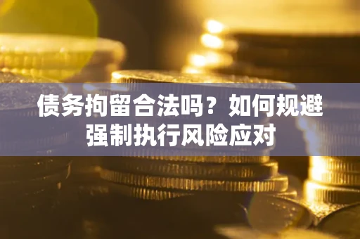 北京债务拘留合法吗？如何规避强制执行风险应对