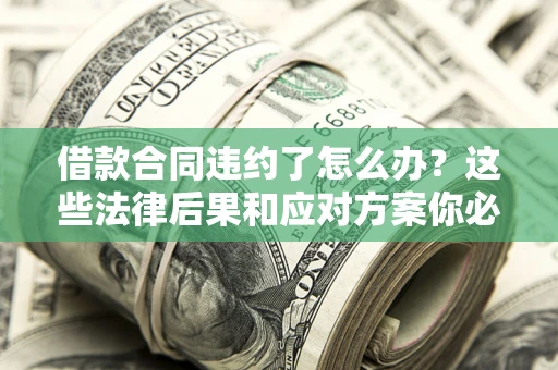 北京借款合同违约了怎么办？这些法律后果和应对方案你必须知道