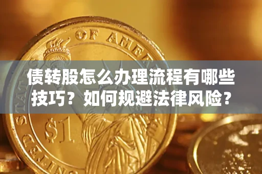 北京债转股怎么办理流程有哪些技巧？如何规避法律风险？
