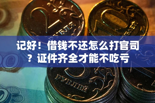北京记好！借钱不还怎么打官司？证件齐全才能不吃亏