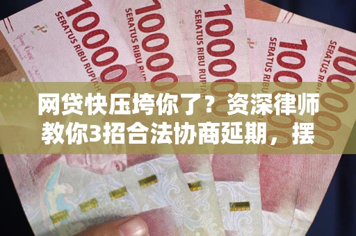北京网贷快压垮你了？资深律师教你3招合法协商延期，摆脱暴力催收！