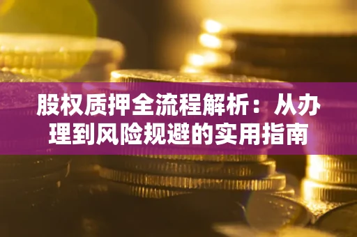 北京股权质押全流程解析：从办理到风险规避的实用指南