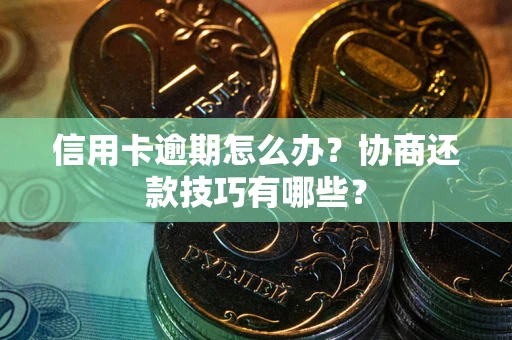 北京信用卡逾期怎么办？协商还款技巧有哪些？