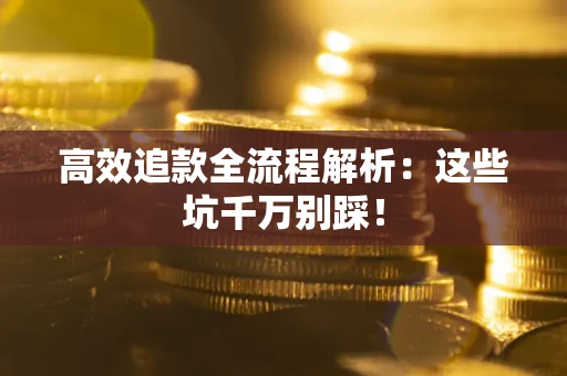 北京高效追款全流程解析：这些坑千万别踩！