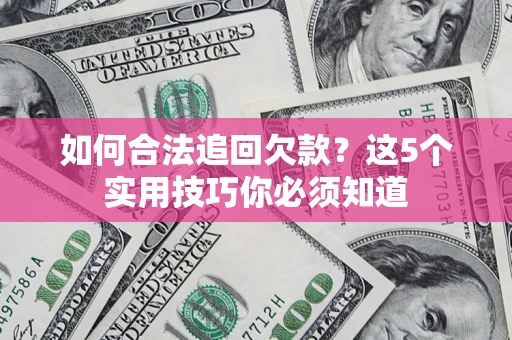 北京如何合法追回欠款？这5个实用技巧你必须知道