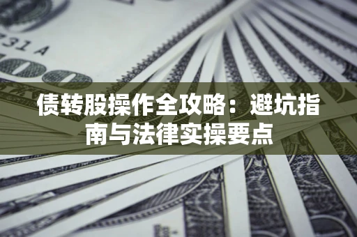 北京债转股操作全攻略：避坑指南与法律实操要点