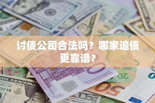 北京讨债公司合法吗？哪家追债更靠谱？