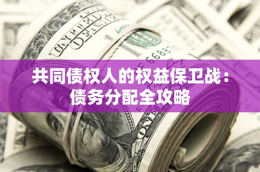 北京共同债权人的权益保卫战：债务分配全攻略