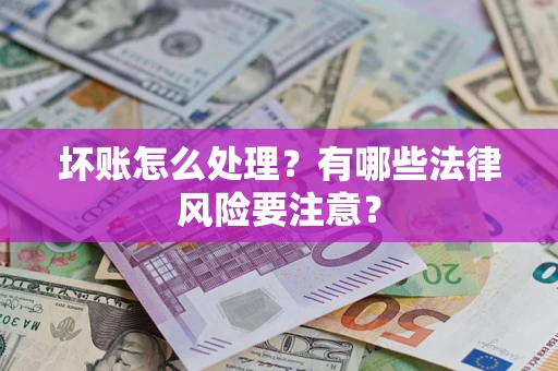 北京坏账怎么处理？有哪些法律风险要注意？