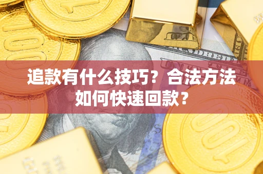 北京追款有什么技巧？合法方法如何快速回款？