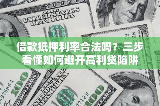 北京借款抵押利率合法吗？三步看懂如何避开高利贷陷阱