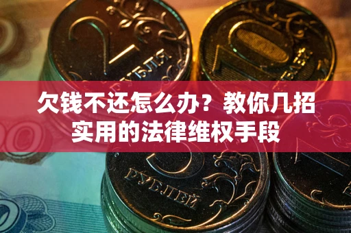 北京欠钱不还怎么办？教你几招实用的法律维权手段