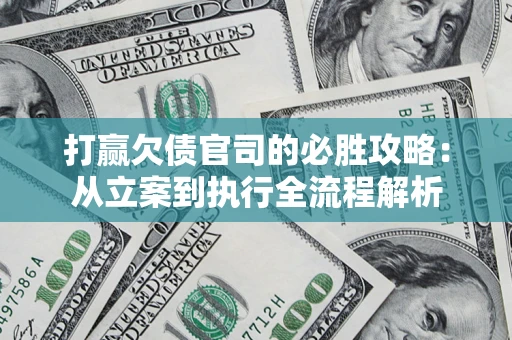 北京打赢欠债官司的必胜攻略：从立案到执行全流程解析
