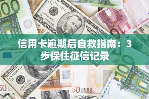 北京信用卡逾期后自救指南：3步保住征信记录
