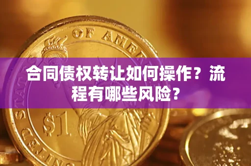 北京合同债权转让如何操作？流程有哪些风险？