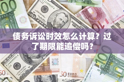 北京债务诉讼时效怎么计算？过了期限能追偿吗？