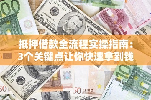 北京抵押借款全流程实操指南：3个关键点让你快速拿到钱