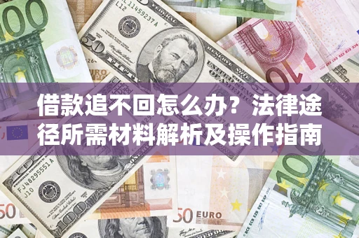 北京借款追不回怎么办？法律途径所需材料解析及操作指南
