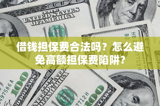 北京借钱担保费合法吗？怎么避免高额担保费陷阱？