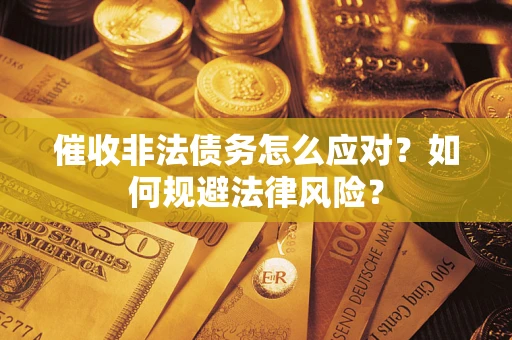北京催收非法债务怎么应对？如何规避法律风险？