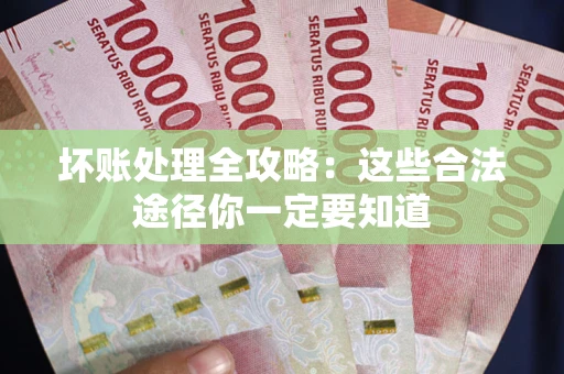 北京坏账处理全攻略：这些合法途径你一定要知道