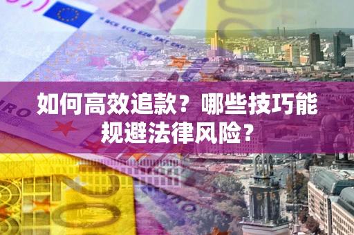 北京如何高效追款？哪些技巧能规避法律风险？