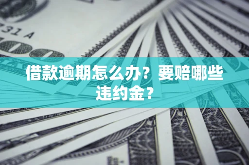 北京借款逾期怎么办？要赔哪些违约金？