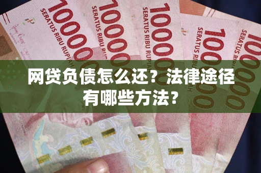 北京网贷负债怎么还？法律途径有哪些方法？