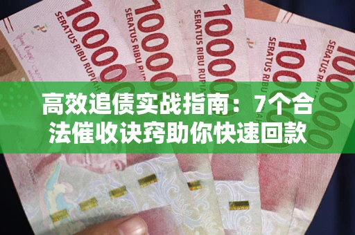 北京高效追债实战指南：7个合法催收诀窍助你快速回款