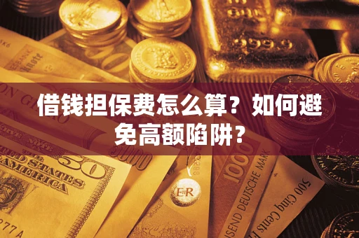 北京借钱担保费怎么算？如何避免高额陷阱？